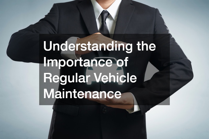 Understanding the Importance of Regular Vehicle Maintenance