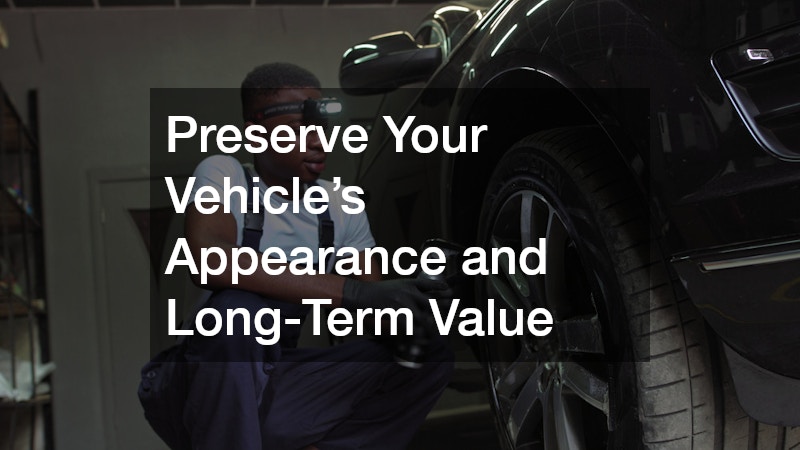Preserve Your Vehicle’s Appearance and Long-Term Value
