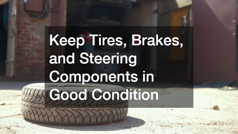 Keep Tires, Brakes, and Steering Components in Good Condition