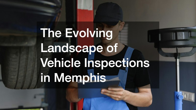 The Evolving Landscape of Vehicle Inspections in Memphis