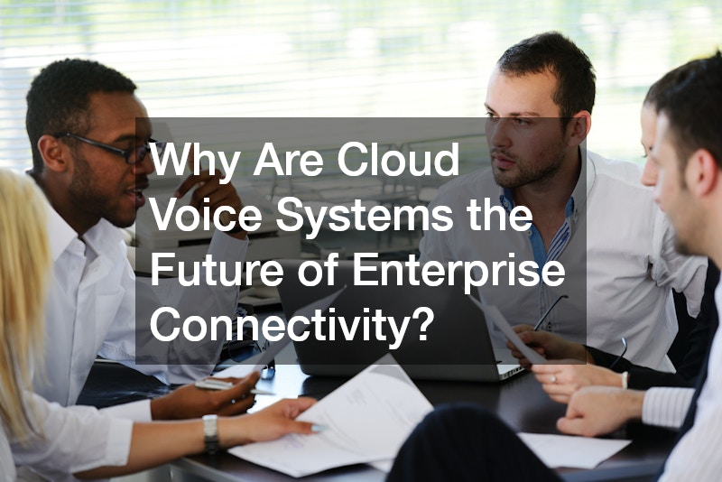 Why Are Cloud Voice Systems the Future of Enterprise Connectivity?