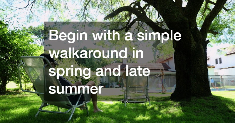 Begin with a simple walkaround in spring and late summer