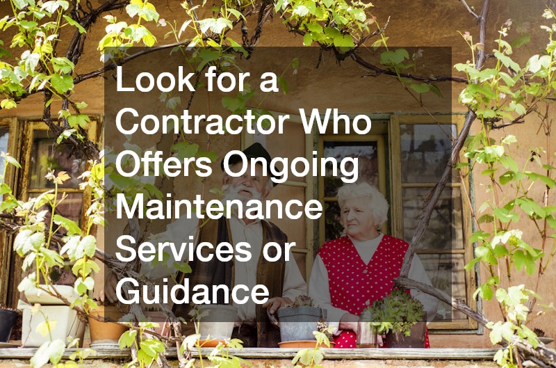 Look for a Contractor Who Offers Ongoing Maintenance Services or Guidance