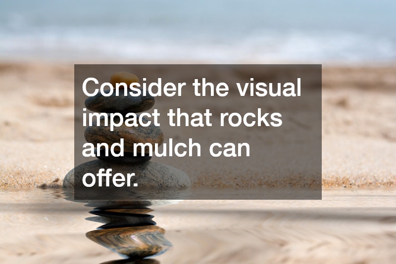 Consider the visual impact that rocks and mulch can offer.