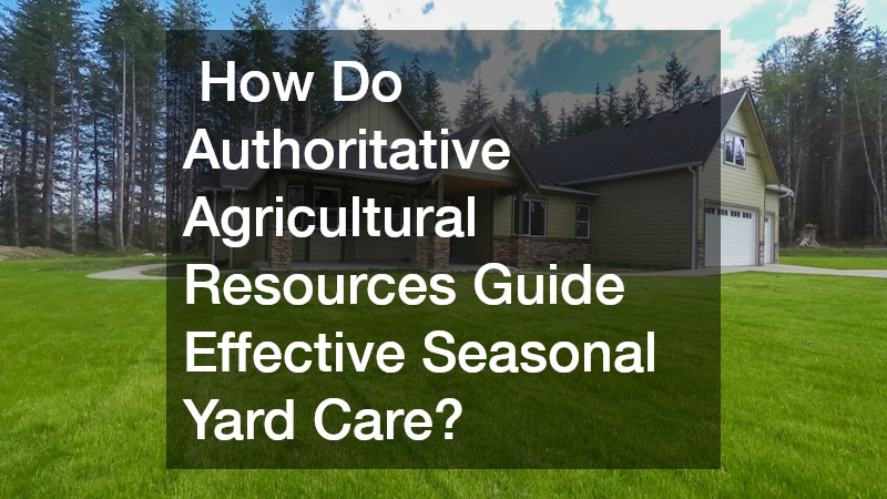 How Do Authoritative Agricultural Resources Guide Effective Seasonal Yard Care?