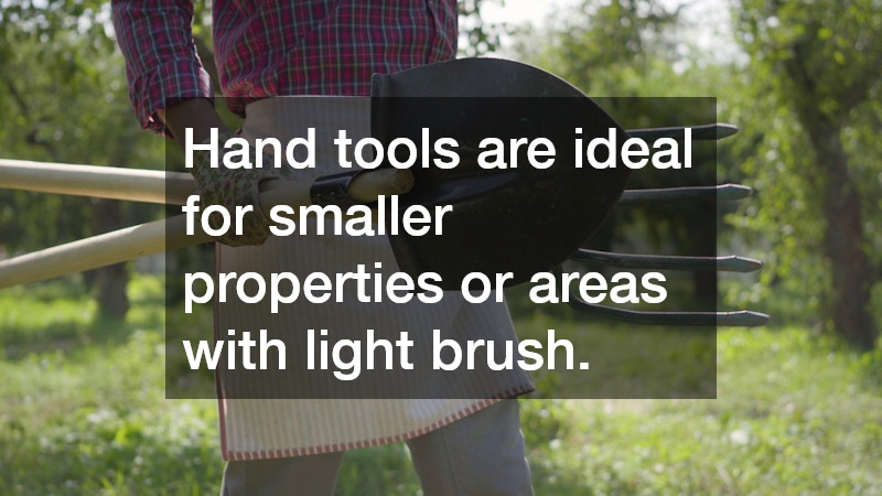 Hand tools are ideal for smaller properties or areas with light brush.