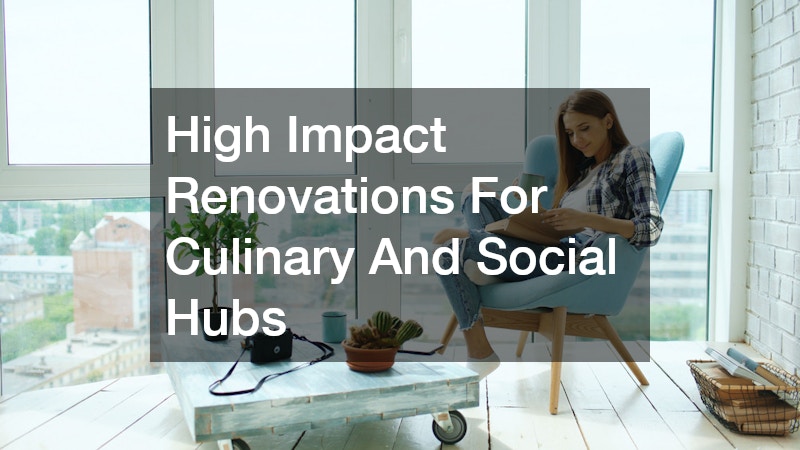 High Impact Renovations For Culinary And Social Hubs