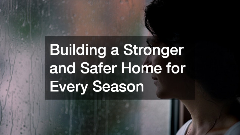 Building a Stronger and Safer Home for Every Season
