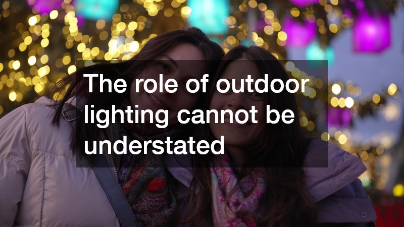 The role of outdoor lighting cannot be understated