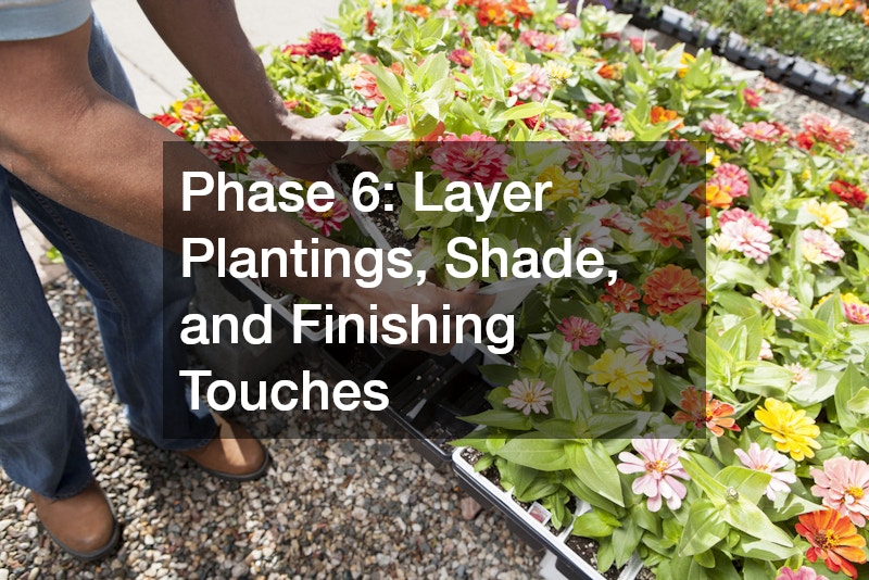 Phase 6: Layer Plantings, Shade, and Finishing Touches