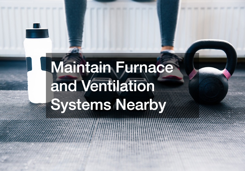 Maintain Furnace and Ventilation Systems Nearby