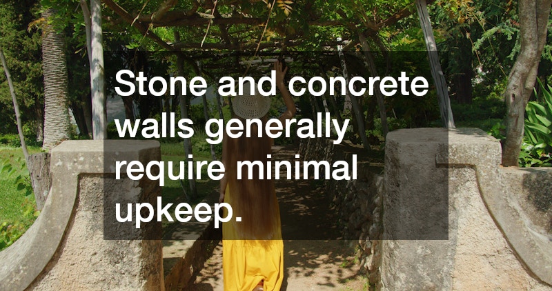 Stone and concrete walls generally require minimal upkeep.
