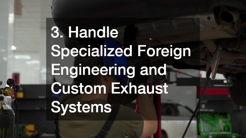 3. Handle Specialized Foreign Engineering and Custom Exhaust Systems