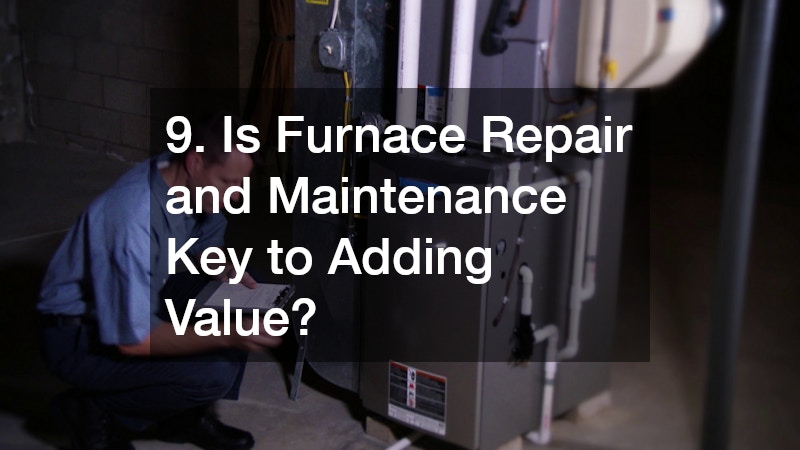 9. Is Furnace Repair and Maintenance Key to Adding Value?
