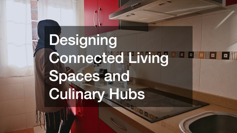 Designing Connected Living Spaces and Culinary Hubs