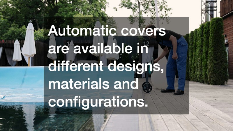 Automatic covers are available in different designs, materials and configurations.