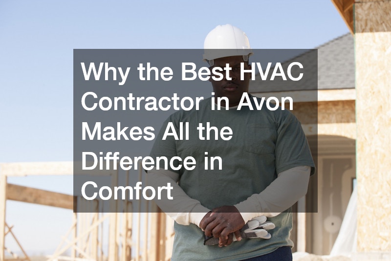 Why the Best HVAC Contractor in Avon Makes All the Difference in Comfort