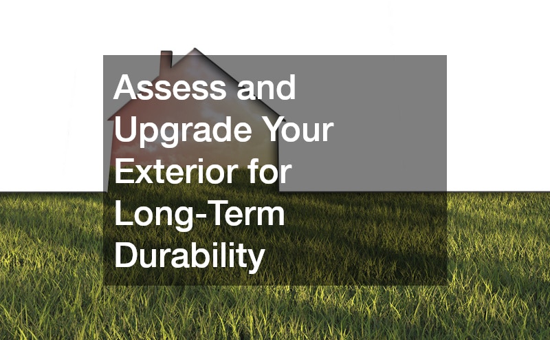 Assess and Upgrade Your Exterior for Long-Term Durability