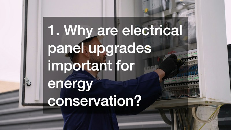 1. Why are electrical panel upgrades important for energy conservation?