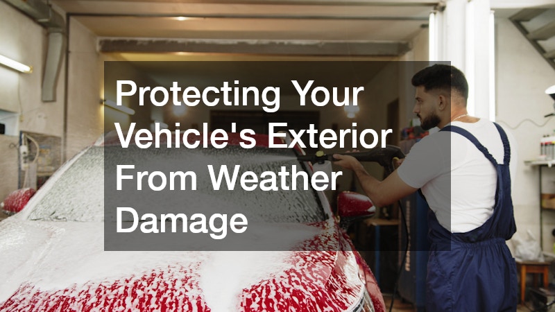 Protecting Your Vehicle’s Exterior From Weather Damage