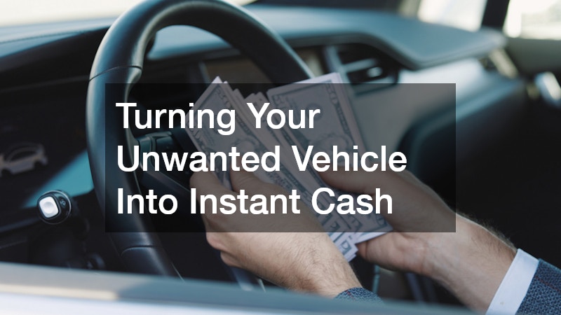 Turning Your Unwanted Vehicle Into Instant Cash