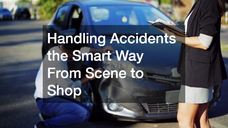 Handling Accidents the Smart Way From Scene to Shop