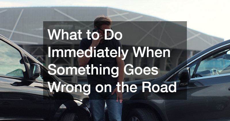 What to Do Immediately When Something Goes Wrong on the Road