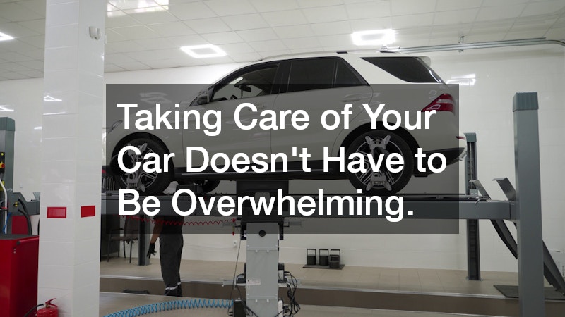 Taking Care of Your Car Doesn’t Have to Be Overwhelming.