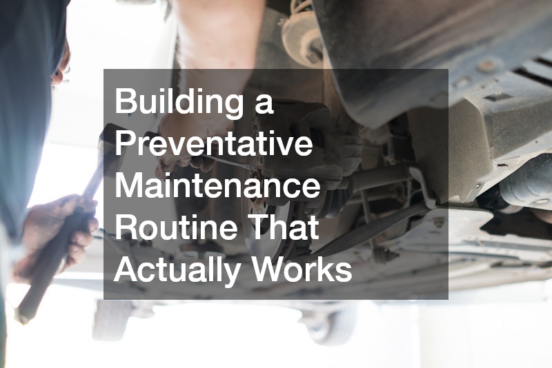 Building a Preventative Maintenance Routine That Actually Works