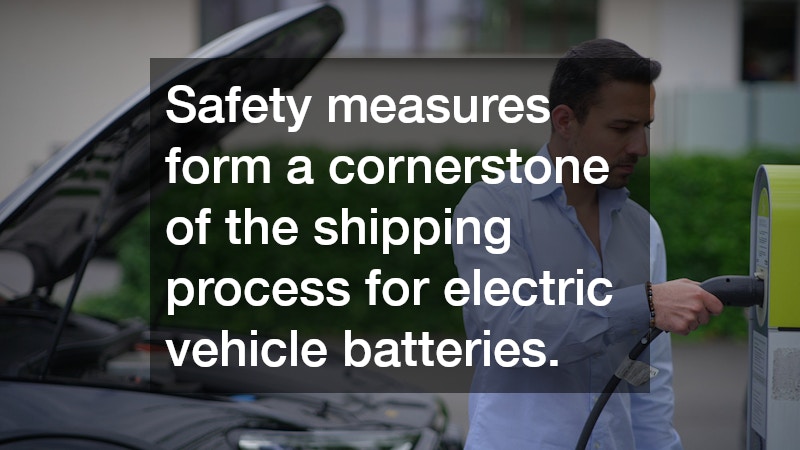 Safety measures form a cornerstone of the shipping process for electric vehicle batteries.