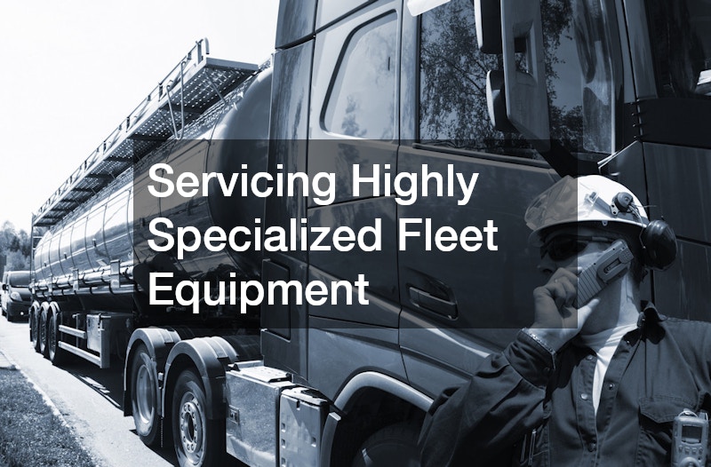 Servicing Highly Specialized Fleet Equipment