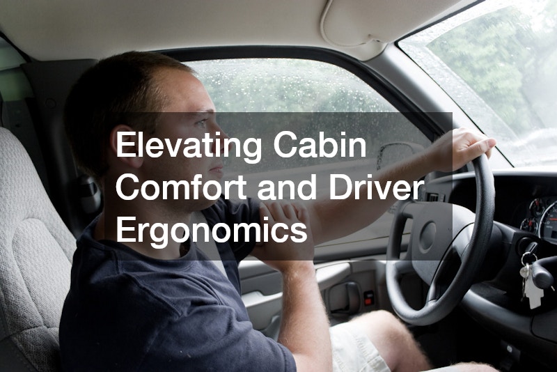 Elevating Cabin Comfort and Driver Ergonomics