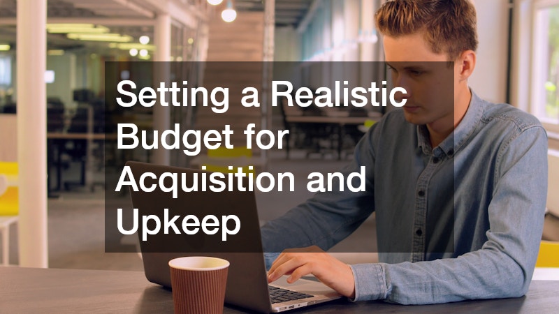 Setting a Realistic Budget for Acquisition and Upkeep