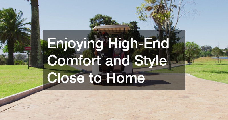 Enjoying High-End Comfort and Style Close to Home