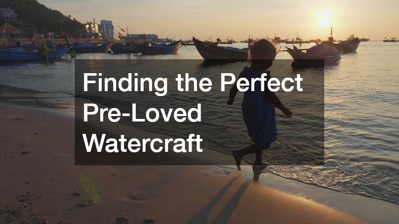 Finding the Perfect Pre-Loved Watercraft