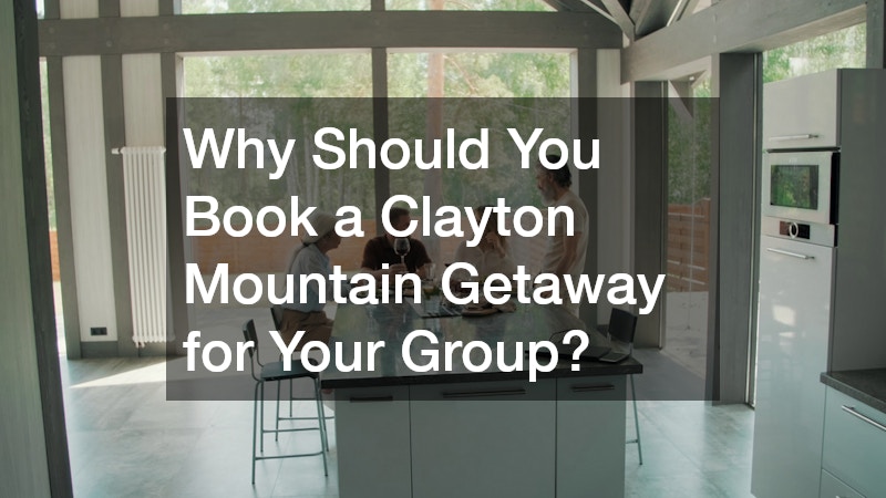 Why Should You Book a Clayton Mountain Getaway for Your Group?