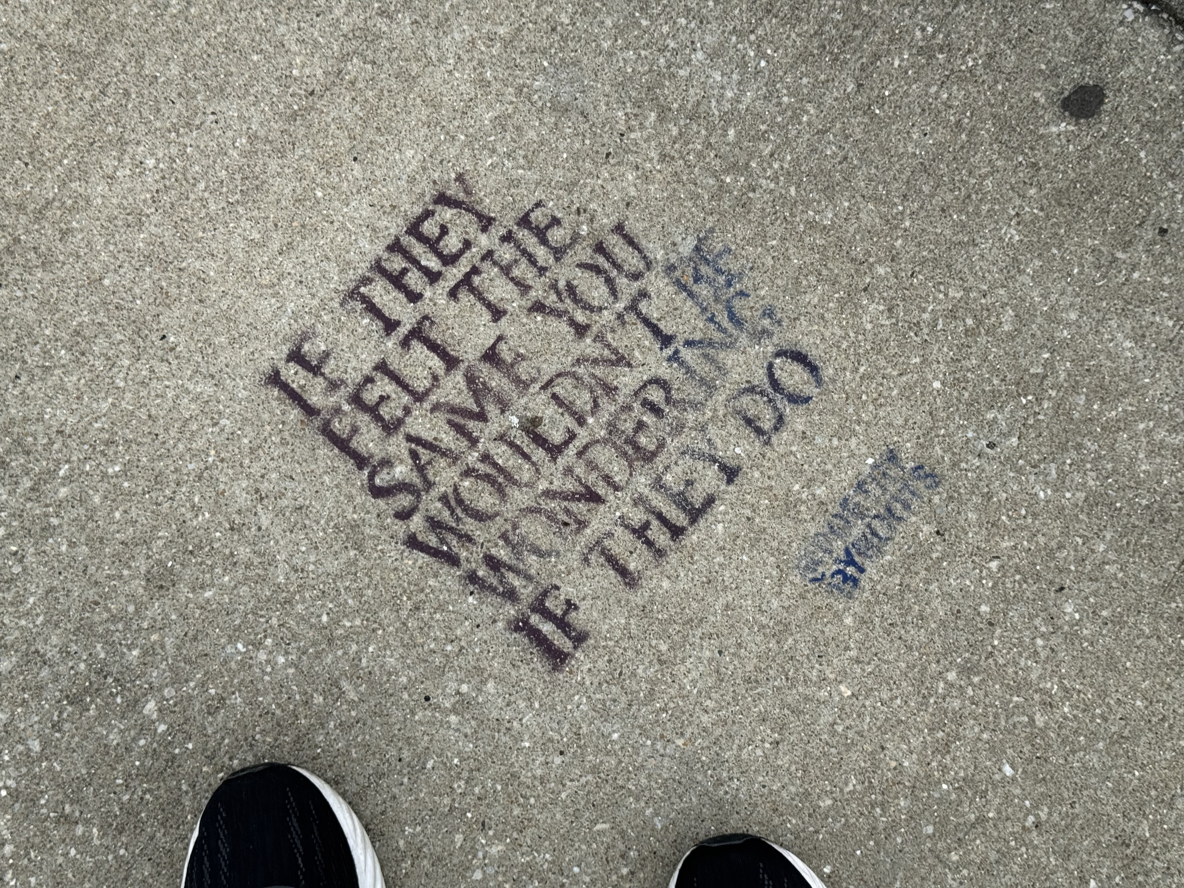Graffiti: "If they felt the same you wouldn't wonder if they do" -- [indecipherable]