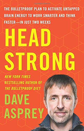Head Strong: The Bulletproof Plan to Activate Untapped Brain Energy to Work Smarter and Think Faster-in Just Two Weeks (2017)