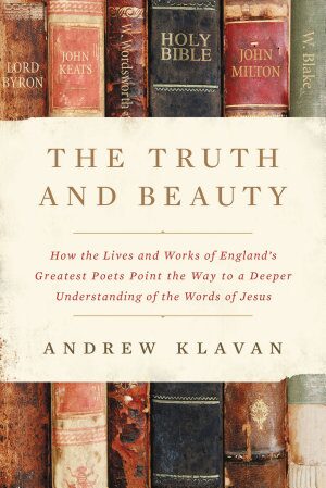 The Truth and Beauty: How the Lives and Works of England's Greatest Poets Point the Way to a Deeper Understanding of the Words of Jesus (2022)