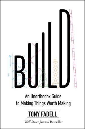 Build: An Unorthodox Guide to Making Things Worth Making (2022)