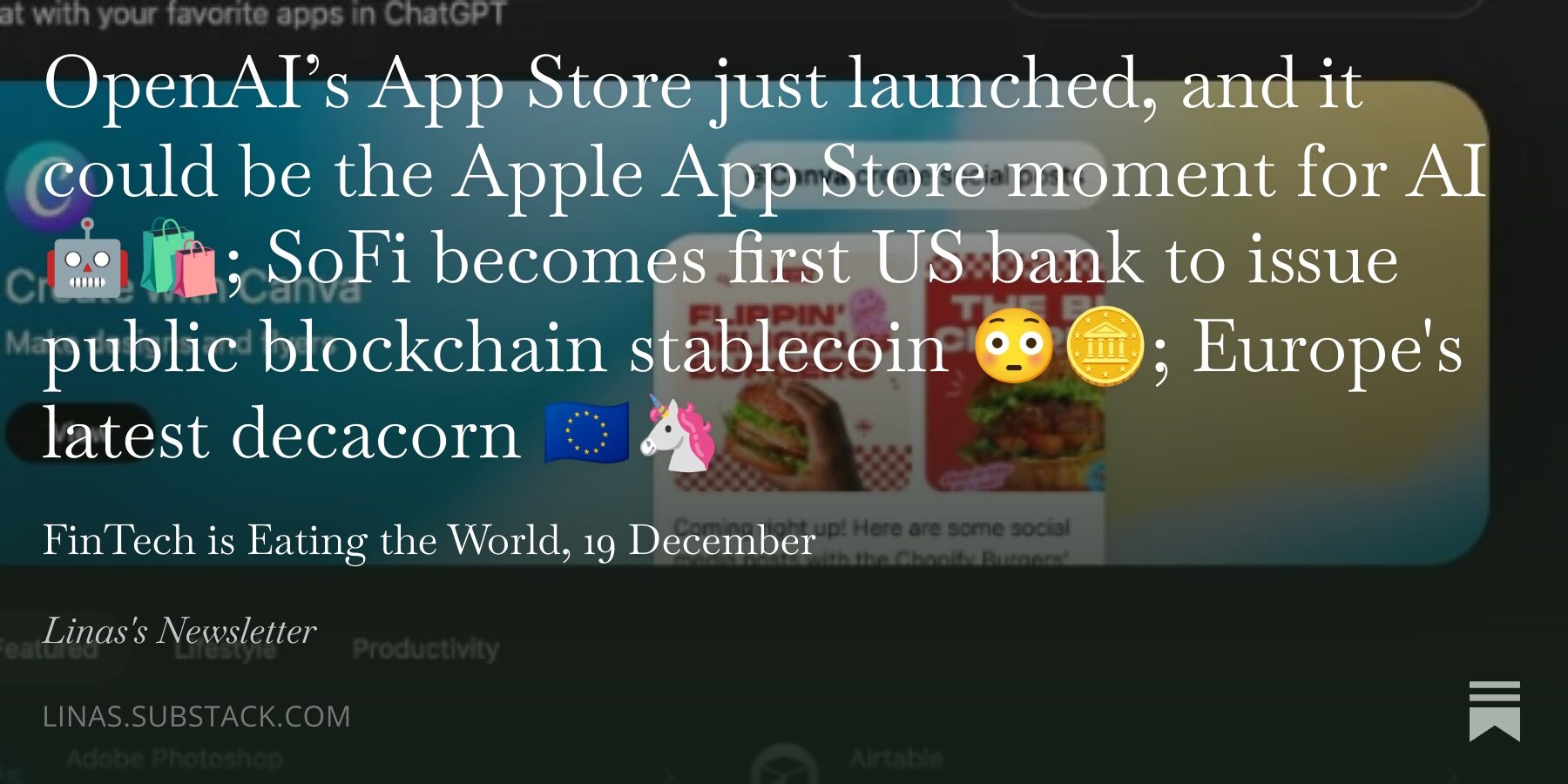 OpenAI's App Store just launched, and it could be the Apple App Store moment for AI '''; SoFi becomes first US bank to issue public blockchain stablecoin ''; Europe's latest decacorn '''