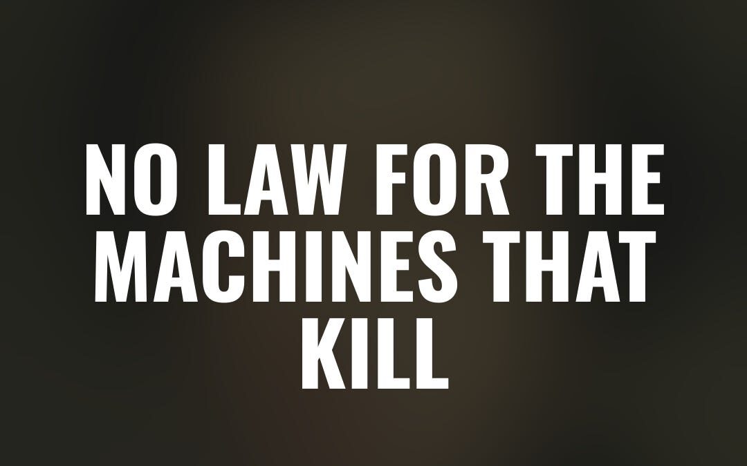 No Law for the Machines That Kill