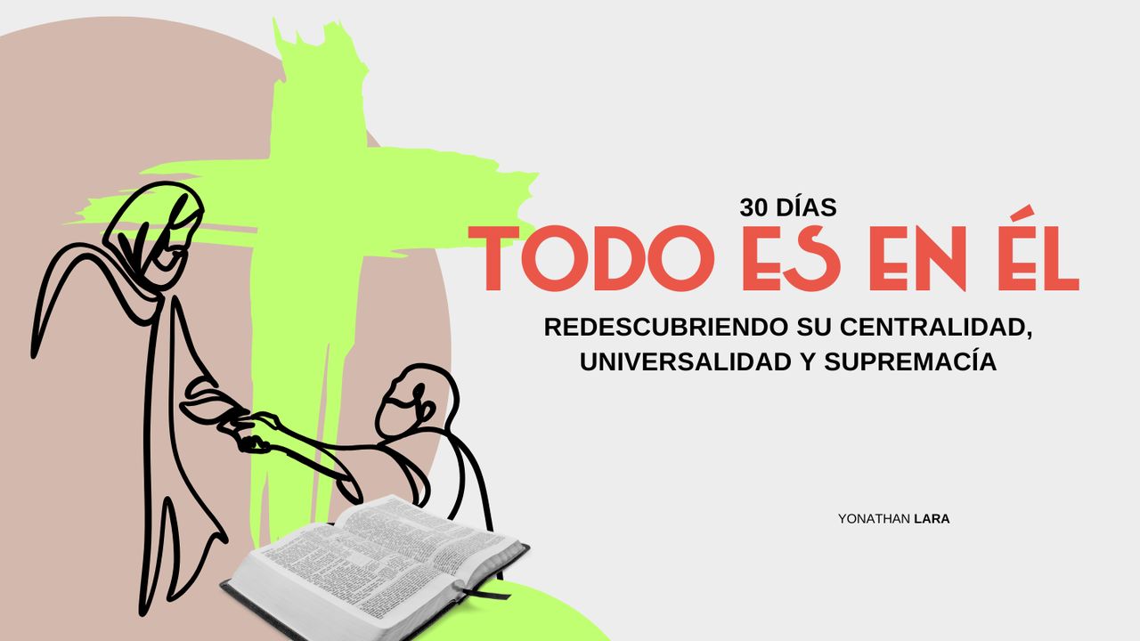Todo Es en Él: 30 Días Redescubriendo Su Centralidad y Supremacía