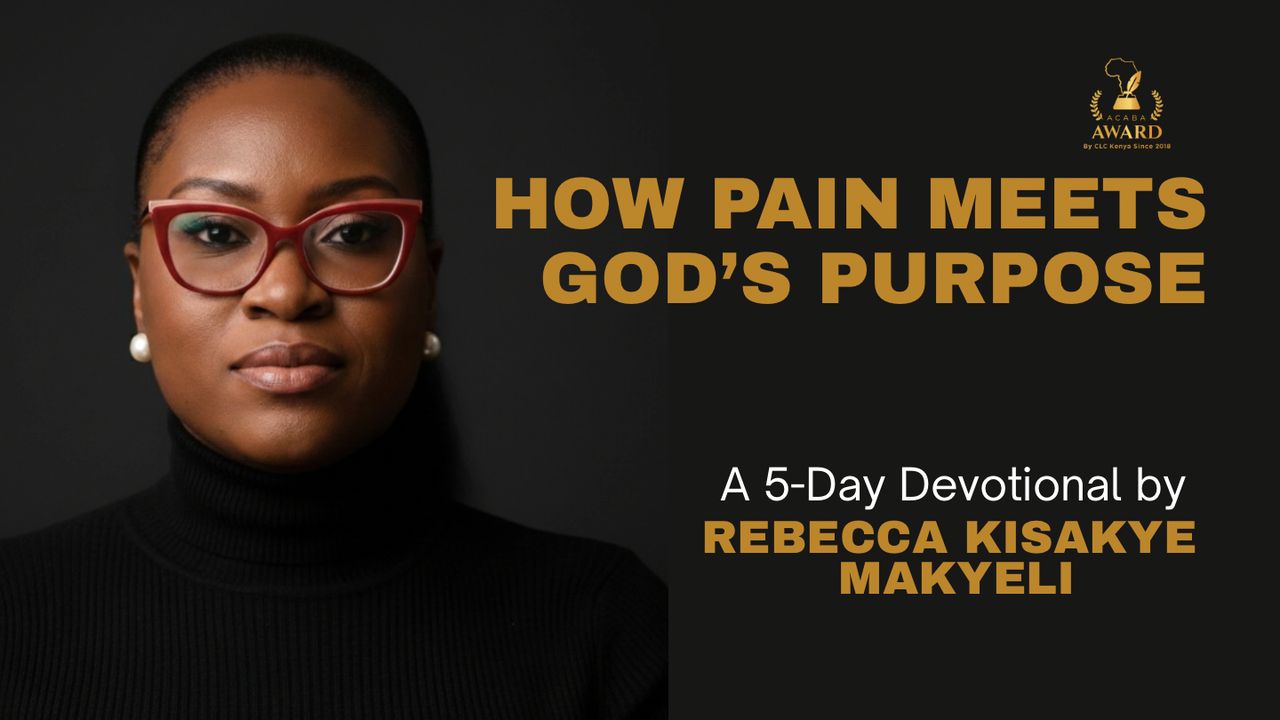 How Pain Meets God’s Purpose by Rebecca Kisakye Makyeli