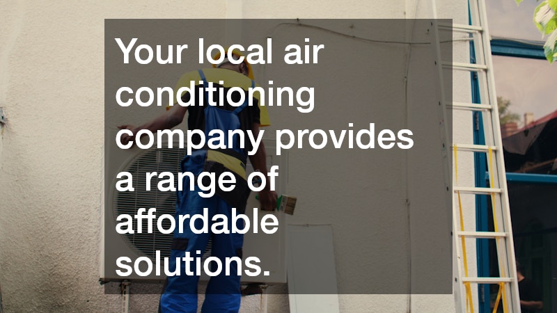 Your local air conditioning company provides a range of affordable solutions.
