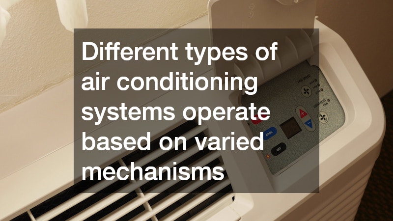 Different types of air conditioning systems operate based on varied mechanisms