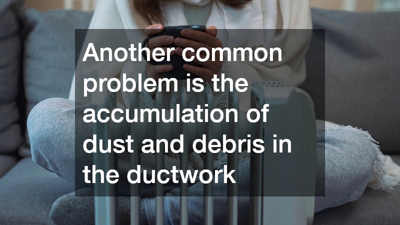 Another common problem is the accumulation of dust and debris in the ductwork