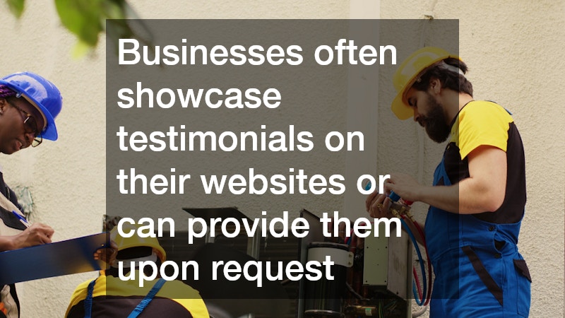 Businesses often showcase testimonials on their websites or can provide them upon request
