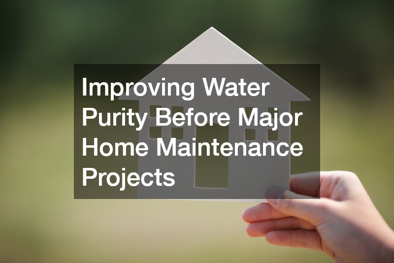 Improving Water Purity Before Major Home Maintenance Projects