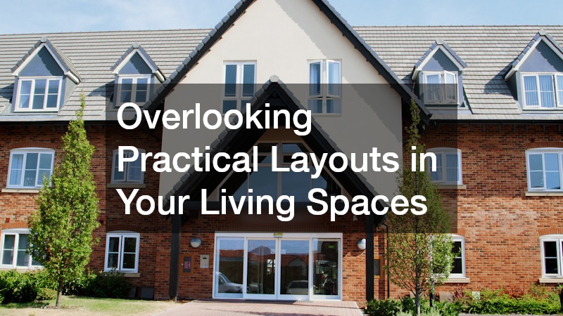 Overlooking Practical Layouts in Your Living Spaces